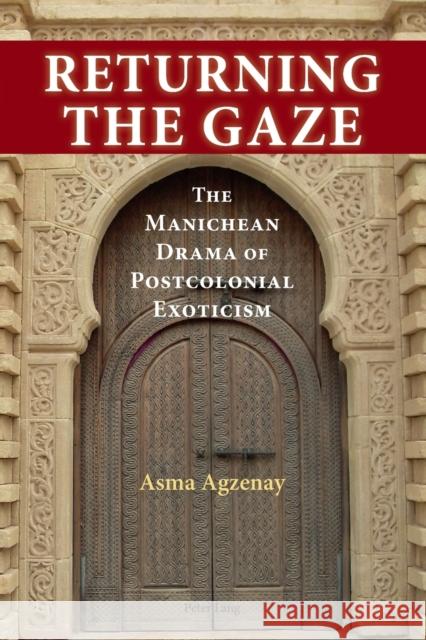 Returning the Gaze: The Manichean Drama of Postcolonial Exoticism Agzenay, Asma 9783034318686 Peter Lang AG, Internationaler Verlag der Wis
