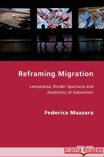 Reframing Migration: Lampedusa, Border Spectacle and the Aesthetics of Subversion Antonello, Pierpaolo 9783034318846