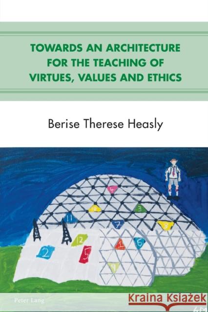 Towards an Architecture for the Teaching of Virtues, Values and Ethics Berise Therese Heasly   9783034318914