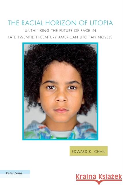 The Racial Horizon of Utopia: Unthinking the Future of Race in Late Twentieth-Century American Utopian Novels Baccolini, Raffaella 9783034319164