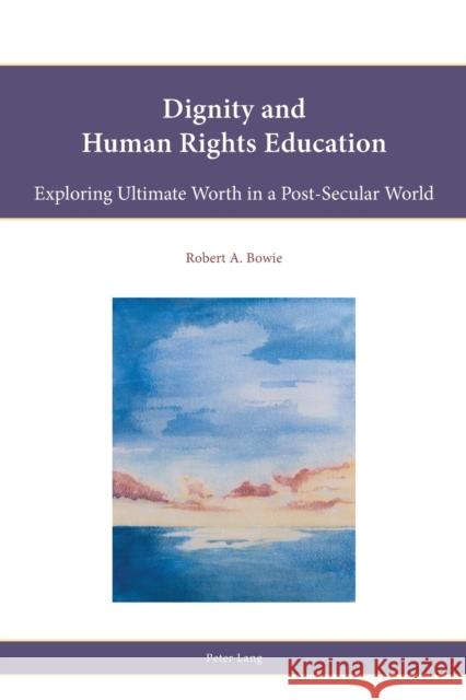 Dignity and Human Rights Education: Exploring Ultimate Worth in a Post-Secular World Francis, Leslie J. 9783034319409 Peter Lang AG, Internationaler Verlag der Wis