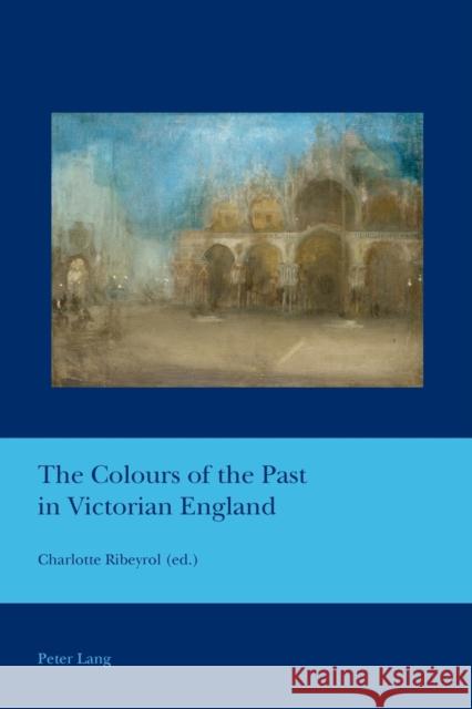 The Colours of the Past in Victorian England Charlotte Ribeyrol 9783034319744 Peter Lang Gmbh, Internationaler Verlag Der W