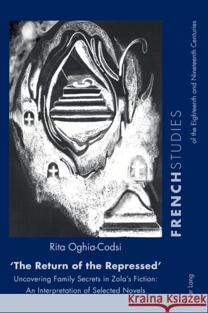 «The Return of the Repressed» Uncovering Family Secrets in Zola's Fiction: An Interpretation of Selected Novels Kearns, James 9783034319829 Peter Lang AG, Internationaler Verlag der Wis