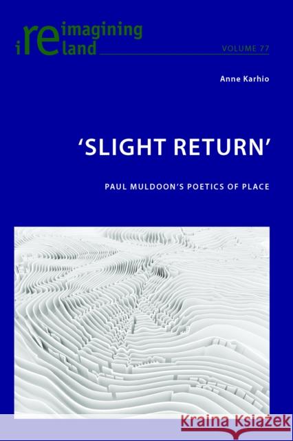 'Slight Return': Paul Muldoon's Poetics of Place Maher, Eamon 9783034319867