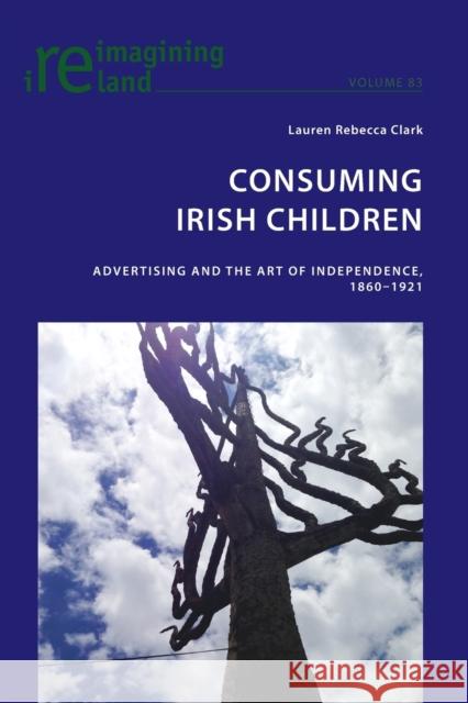 Consuming Irish Children: Advertising and the Art of Independence, 1860-1921 Maher, Eamon 9783034319898