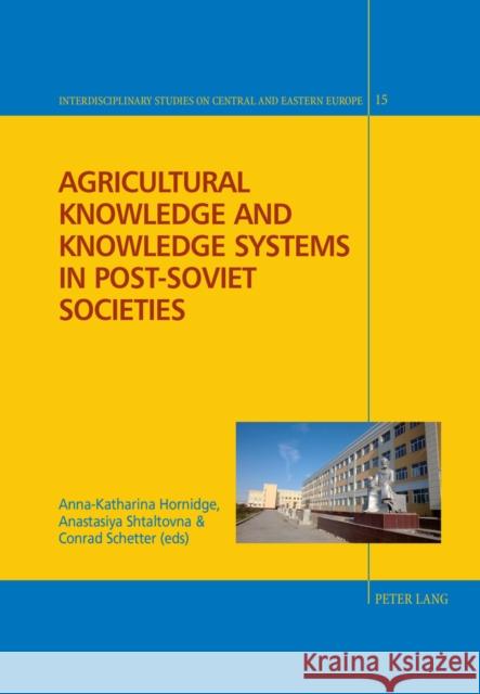 Agricultural Knowledge and Knowledge Systems in Post-Soviet Societies Anna-Katharina Hornidge Anastasiya Shtaltovna Conrad Schetter 9783034320061 Peter Lang Gmbh, Internationaler Verlag Der W