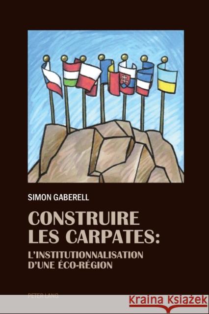 Construire Les Carpates: L'Institutionnalisation d'Une Éco-Region Gaberell, Simon 9783034320368 Peter Lang Gmbh, Internationaler Verlag Der W