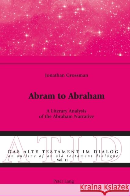 Abram to Abraham: A Literary Analysis of the Abraham Narrative Jonathan Grossman 9783034320771