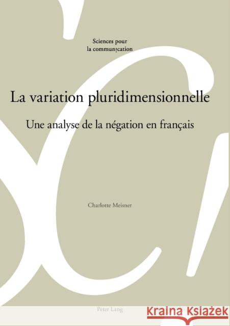 La variation pluridimensionnelle; Une analyse de la négation en français Meisner, Charlotte 9783034320856 Peter Lang Gmbh, Internationaler Verlag Der W