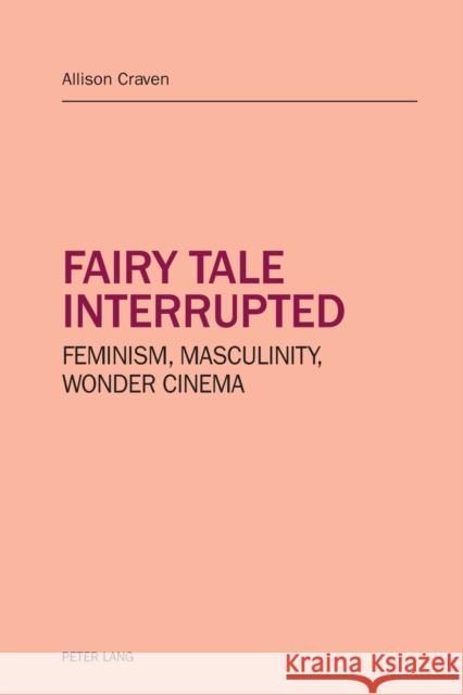 Fairy Tale Interrupted: Feminism, Masculinity, Wonder Cinema Craven, Allison 9783034320870