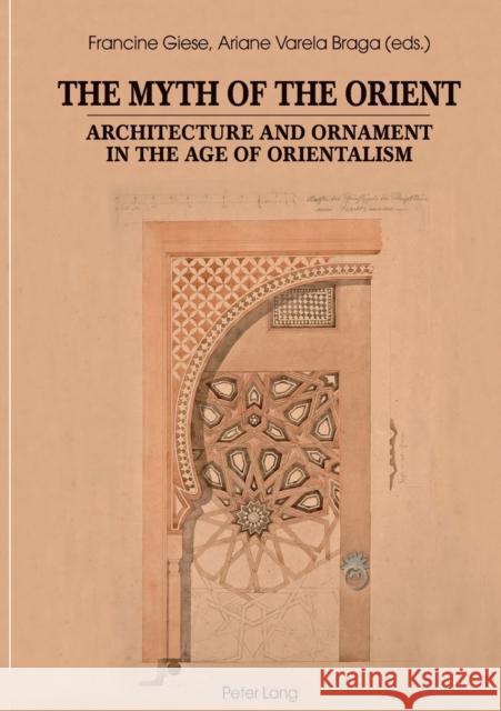 The Myth of the Orient; Architecture and Ornament in the Age of Orientalism Giese, Francine 9783034321075 Peter Lang Gmbh, Internationaler Verlag Der W