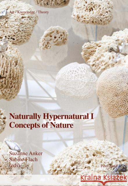 Naturally Hypernatural I: Concepts of Nature Suzanne Anker Sabine Flach 9783034321242