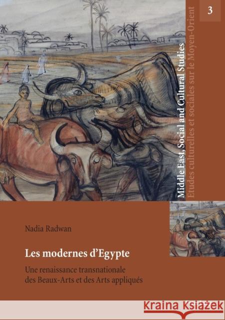 Les modernes d'Egypte; Une renaissance transnationale des Beaux-Arts et des Arts appliqués Radwan, Nadia 9783034321334