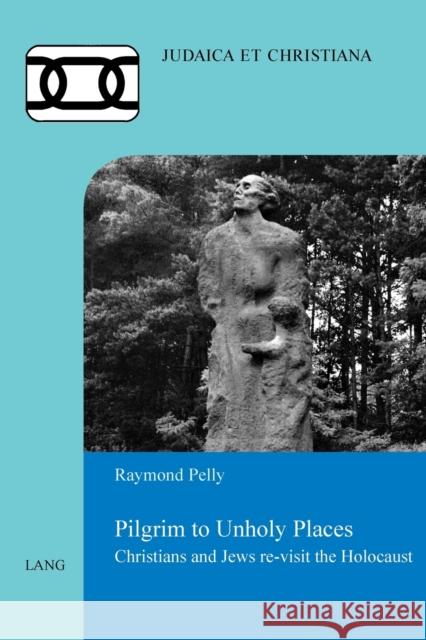 Pilgrim to Unholy Places: Christians and Jews Re-Visit the Holocaust Lauer, Simon 9783034321945