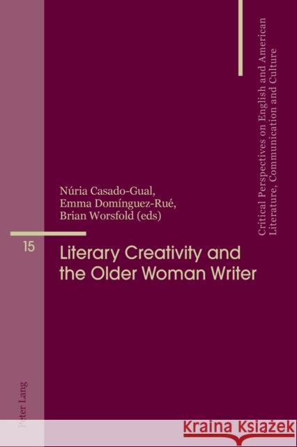 Literary Creativity and the Older Woman Writer: A Collection of Critical Essays Penas-Ibáñez, Beatriz 9783034321990 Peter Lang Gmbh, Internationaler Verlag Der W