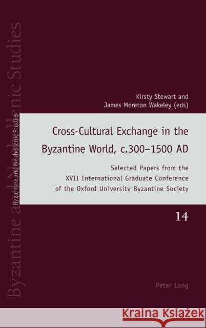 Cross-Cultural Exchange in the Byzantine World, C.300-1500 Ad: Selected Papers from the XVII International Graduate Conference of the Oxford Universit Louth, Andrew 9783034322584