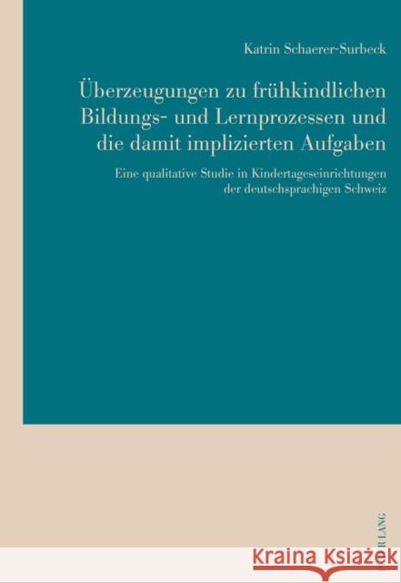 Ueberzeugungen Zu Fruehkindlichen Bildungs- Und Lernprozessen Und Die Damit Implizierten Aufgaben: Eine Qualitative Studie in Kindertageseinrichtungen Schaerer-Surbeck, Katrin 9783034324229 Peter Lang Gmbh, Internationaler Verlag Der W
