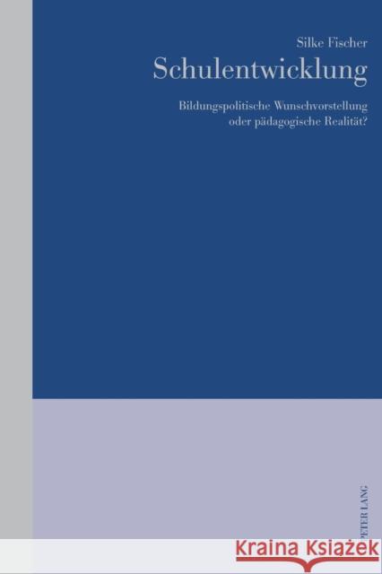 Schulentwicklung: Bildungspolitische Wunschvorstellung Oder Paedagogische Realitaet? Fischer, Silke 9783034324434 Peter Lang Gmbh, Internationaler Verlag Der W