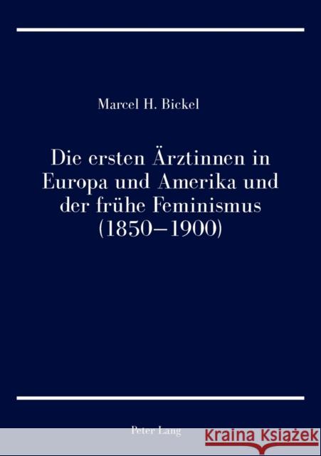 Die Ersten Aerztinnen in Europa Und Amerika Und Der Fruehe Feminismus (1850-1900) Bickel, Marcel H. 9783034325844 Peter Lang Gmbh, Internationaler Verlag Der W