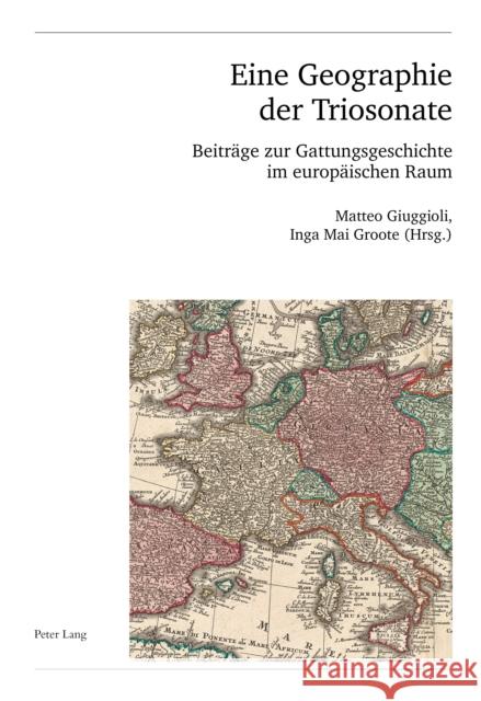 Eine Geographie Der Triosonate: Beiträge Zur Gattungsgeschichte Im Europäischen Raum Giuggioli, Matteo 9783034326193 Peter Lang AG, Internationaler Verlag der Wis