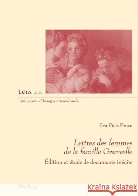 Lettres Des Femmes de la Famille Granvelle: Édition Et Étude de Documents Inédits Pich-Ponce, Eva 9783034326827 Peter Lang Ltd. International Academic Publis