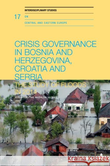 Crisis Governance in Bosnia and Herzegovina, Croatia and Serbia: The Study of Floods in 2014 Vedran Dzihic Magdalena Solska  9783034327473 Peter Lang AG, Internationaler Verlag der Wis