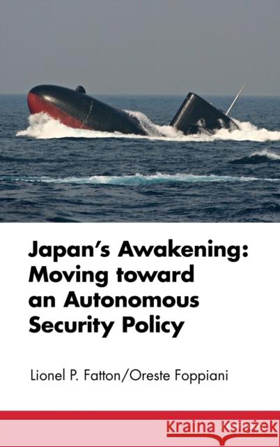 Japan's Awakening: Moving Toward an Autonomous Security Policy Fatton, Lionel P. 9783034328289