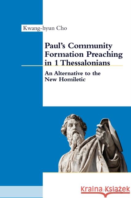 Paul's Community Formation Preaching in 1 Thessalonians: An Alternative to the New Homiletic Cho, Kwang-Hyun 9783034330893