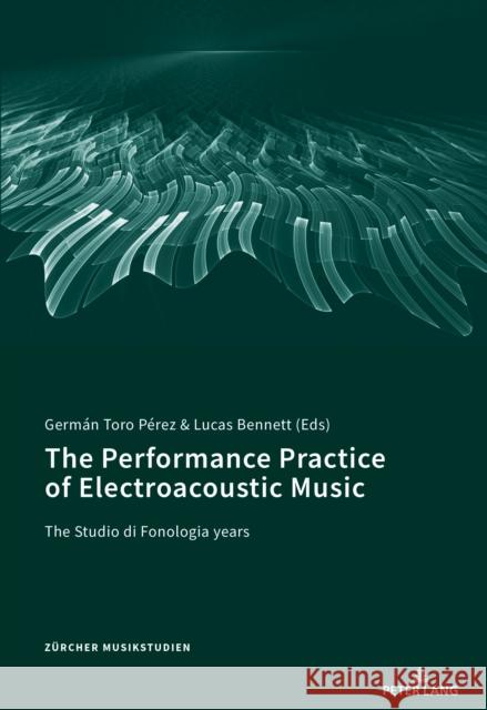 The Performance Practice of Electroacoustic Music: The Studio Di Fonologia Years Sackmann, Dominik 9783034331180