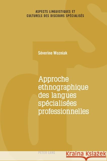 Approche ethnographique des langues spécialisées professionnelles Wozniak, Séverine 9783034332422 Peter Lang Ltd. International Academic Publis