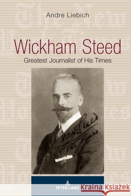 Wickham Steed: Greatest Journalist of His Times Liebich, Andre 9783034332736