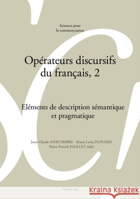 Opérateurs Discursifs Du Français, 2: Eléments de Description Sémantique Et Pragmatique Anscombre, Jean-Claude 9783034332859