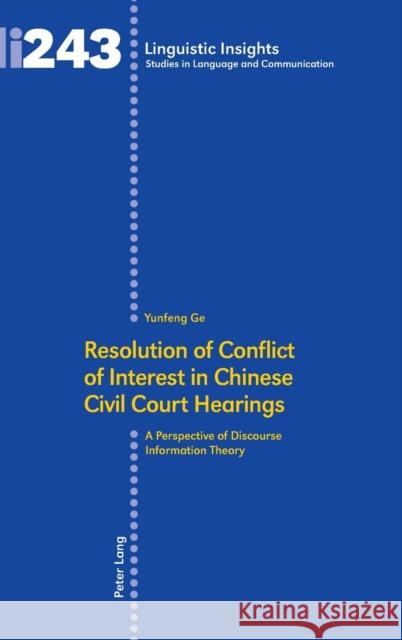 Resolution of Conflict of Interest in Chinese Civil Court Hearings: A Perspective of Discourse Information Theory Ge, Yunfeng 9783034333139 Peter Lang AG, Internationaler Verlag der Wis