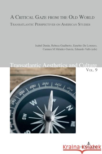 A Critical Gaze from the Old World: Transatlantic Perspectives on American Studies Soltysik, Agnieszka 9783034334808 Peter Lang Ltd. International Academic Publis