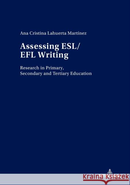 Assessing Esl/Efl Writing: Research in Primary, Secondary and Tertiary Education Lahuerta Martínez, Ana Cristina 9783034336246 Peter Lang Ltd. International Academic Publis