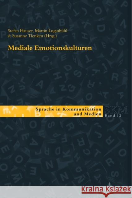 Mediale Emotionskulturen Stefan Hauser Martin Luginbuhl Susanne Tienken 9783034336512