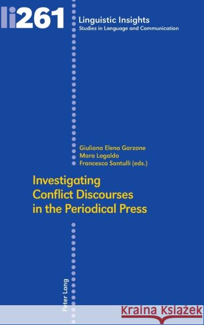 Investigating Conflict Discourses in the Periodical Press Giuliana Elena Garzone Mara Logaldo Francesca Santulli 9783034336680