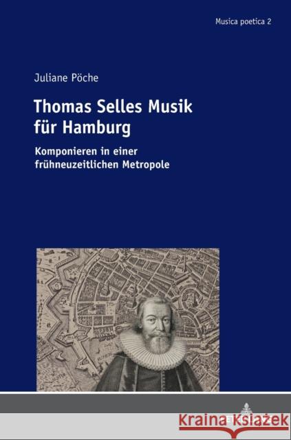 Thomas Selles Musik Fuer Hamburg: Komponieren in Einer Fruehneuzeitlichen Metropole Pöche, Juliane 9783034336734 Peter Lang Ltd. International Academic Publis