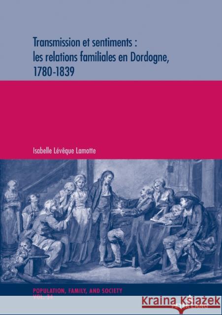 Transmission Et Sentiments: Les Relations Familiales En Dordogne, 1780-1839 Leveque Lamotte, Isabelle 9783034337991 Peter Lang Gmbh, Internationaler Verlag Der W