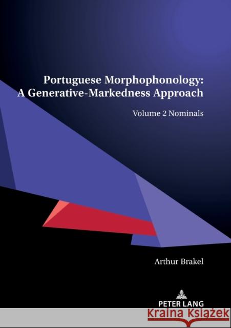 Portuguese Morphophonology: A Generative-Markedness Approach; Volume 2 Nominals Brakel, Arthur 9783034338431