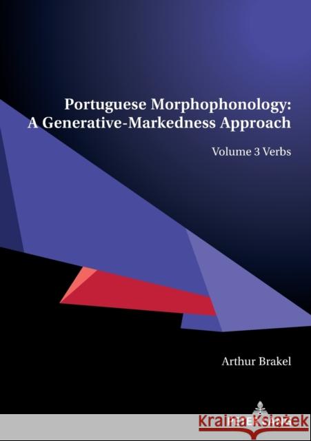 Portuguese Morphophonology: A Generative-Markedness Approach: Volume 3 Verbs Brakel, Arthur 9783034338448