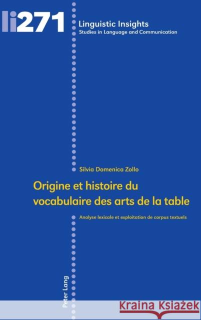 Origine Et Histoire Du Vocabulaire Des Arts de la Table: Analyse Lexicale Et Exploitation de Corpus Textuels Gotti, Maurizio 9783034338905