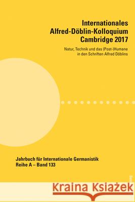 Internationales Alfred-Döblin-Kolloquium Cambridge 2017; Natur, Technik und das (Post-)Humane in den Schriften Alfred Döblins Roloff, Hans-Gert 9783034338974 Peter Lang Gmbh, Internationaler Verlag Der W