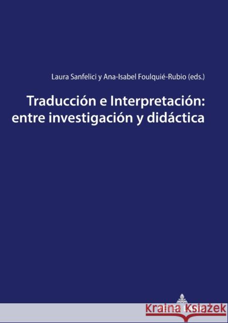Traducción e Interpretación: entre investigación y didáctica Laura Sanfelici Ana-Isabel Foulqui 9783034339759 Peter Lang Gmbh, Internationaler Verlag Der W