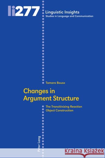 Changes in Argument Structure: The Transitivizing Reaction Object Construction Tamara Bouso-Rivas 9783034340953 Peter Lang Gmbh, Internationaler Verlag Der W