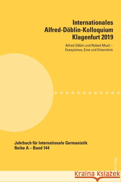 Internationales Alfred-Döblin-Kolloquium Klagenfurt 2019; Alfred Döblin und Robert Musil - Essayismus, Eros und Erkenntnis Roloff, Hans-Gert 9783034341288