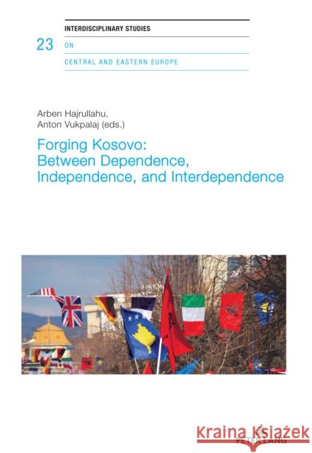 Forging Kosovo: Between Dependence, Independence, and Interdependence Anton Vukpalaj Arben Hajrullahu 9783034342216 Peter Lang Gmbh, Internationaler Verlag Der W