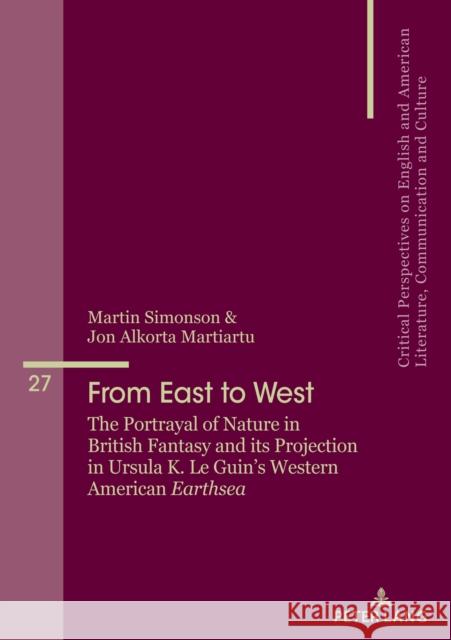 From East to West; The Portrayal of Nature in British Fantasy and its Projection in Ursula K. Le Guin's Western American Earthsea Simonson, Martin 9783034342506 Peter Lang Gmbh, Internationaler Verlag Der W