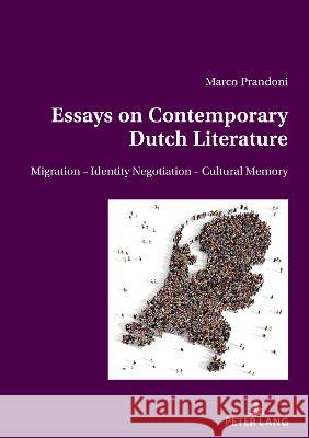 Essays on Contemporary Dutch Literature; Migration - Identity Negotiation - Cultural memory Prandoni, Marco 9783034343466