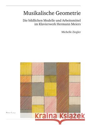 Musikalische Geometrie: Die Bildlichen Modelle Und Arbeitsmittel Im Klavierwerk Hermann Meiers Schweiz Musikforschende Ges (Smg)        Michelle Ziegler 9783034344524 Peter Lang Gmbh, Internationaler Verlag Der W